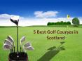 5 Best Golf Courses in Scotland PowerPoint PPT Presentation