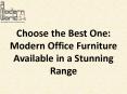 Choose the Best One: Modern Office Furniture Available in a Stunning Range PowerPoint PPT Presentation