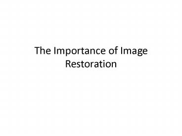 The Importance of Image Restoration