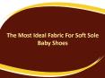 The Most Ideal Fabric For Soft Sole Baby Shoes PowerPoint PPT Presentation