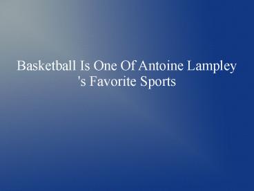 Basketball Is One Of Antoine Lampley 's Favorite Sports