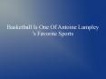 Basketball Is One Of Antoine Lampley 's Favorite Sports PowerPoint PPT Presentation