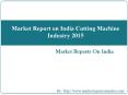Market Report on India Cutting Machine Industry 2015 PowerPoint PPT Presentation