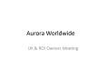 Aurora Worldwide - UK & ROI Meeting PowerPoint PPT Presentation