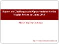 Report on Challenges and Opportunities for the Wealth Sector in China 2015 PowerPoint PPT Presentation