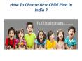 How to Choose Best Child Plan in India PowerPoint PPT Presentation