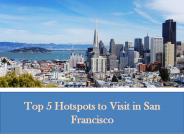 Top 5 Hotspots to Visit in San Francisco