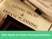 Who Needs an Estate Planning Attorney