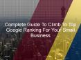 Complete Guide To Climb To Top Google Ranking For Your Small Business PowerPoint PPT Presentation