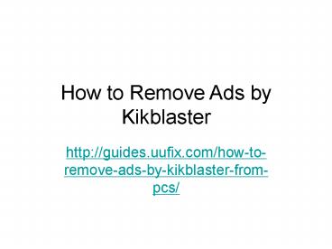 How to Remove Ads by Kikblaster