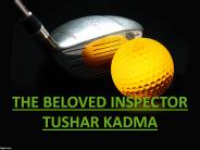 THE BELOVED INSPECTOR TUSHAR KADMA