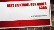 Best Paintball Gun Under $300
