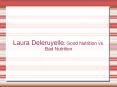Laura Deleruyelle: Good Nutrition vs. Bad Nutrition PowerPoint PPT Presentation