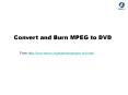 Convert and burn mpeg to dvd PowerPoint PPT Presentation