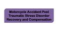 Motorcycle Accident Post Traumatic Stress Disorder Recovery and Compensation (1) PowerPoint PPT Presentation
