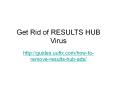 Get Rid of RESULTS HUB Virus PowerPoint PPT Presentation