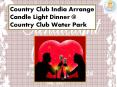 Country Club India Arrange Candle Light Dinner @ Country Club Water Park PowerPoint PPT Presentation
