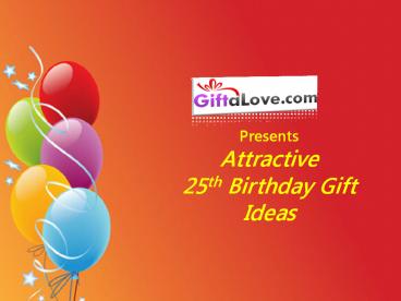 Get Attractive Gift Ideas for 25th Birthday!