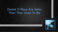 Dental X-rays Are Safer Than They Used To Be PowerPoint PPT Presentation