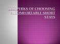 The Perks Of Choosing A Comfortable Short Stays PowerPoint PPT Presentation