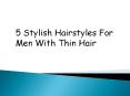 5 Stylish Hairstyles For Men With Thin Hair PowerPoint PPT Presentation
