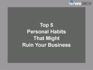 Top 5 Personal Habits That Might Ruin Your Business