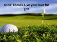 GOLF TRAVEL Live your love for golf PowerPoint PPT Presentation