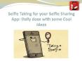 Selfie Taking for your Selfie Sharing App: Daily dose with some Cool Ideas PowerPoint PPT Presentation