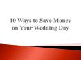 10 Ways to Save Money on Your Wedding Day PowerPoint PPT Presentation