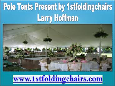 Pole Tents Presenting by 1stfoldingchairs Larry Hoffman