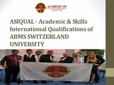 ASIQUAL - Academic & Skills International Qualifications of ABMS SWITZERLAND UNIVERSITY