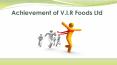 V I R Foods Ltd Achievement PowerPoint PPT Presentation
