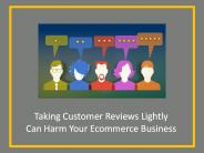 Taking Customer Reviews Lightly Can Harm Your Ecommerce Business
