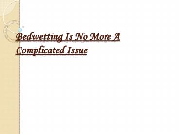 Bedwetting Is No More A Complicated Issue