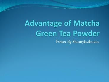 Advantage of Matcha Green Tea Powder for lose body weight