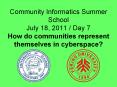 Community Informatics Summer School July 18, 2011 / Day 7 How do communities represent themselves in cyberspace? PowerPoint PPT Presentation