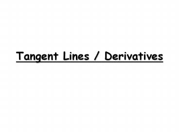 Tangent Lines / Derivatives