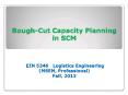 Rough-Cut%20Capacity%20Planning%20in%20SCM%20%20%20EIN%205346%20%20Logistics%20Engineering%20(MSEM,%20Professional)%20Fall,%202013 PowerPoint PPT Presentation