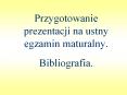 Przygotowanie prezentacji na ustny egzamin maturalny. Bibliografia. PowerPoint PPT Presentation
