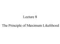 Lecture 8  The Principle of Maximum Likelihood PowerPoint PPT Presentation