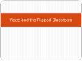 Video and the Flipped Classroom PowerPoint PPT Presentation