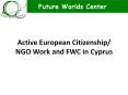 Active European Citizenship/ NGO Work and FWC in Cyprus PowerPoint PPT Presentation