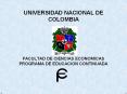 UNIVERSIDAD NACIONAL DE COLOMBIA   FACULTAD DE CIENCIAS ECONOMICAS PROGRAMA DE EDUCACION CONTINUADA PowerPoint PPT Presentation