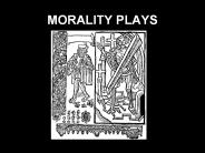 MORALITY PLAYS