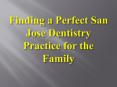 Finding a Perfect San Jose Dentistry Practice for the Family PowerPoint PPT Presentation