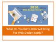 What Do You think 2016 Will Bring For Web Design World? PowerPoint PPT Presentation