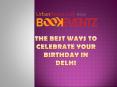 The Best ways to celebrate your birthday in Delhi PowerPoint PPT Presentation