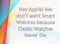 Hey Apple! We don’t want Smart Watches because Classic Watches Never Die PowerPoint PPT Presentation