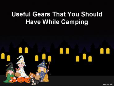 Useful Gears That You Should Have While Camping (1)