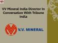 VV Mineral India Director In Conversation With Tribune India PowerPoint PPT Presentation